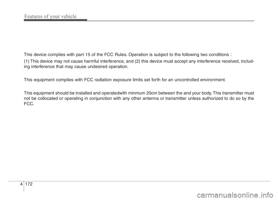 KIA STINGER 2021  Owners Manual This device complies with part 15 of the FCC Rules. Operation is subject to the following two conditions :
(1) This device may not cause harmful interference, and (2) this device must accept any inter
