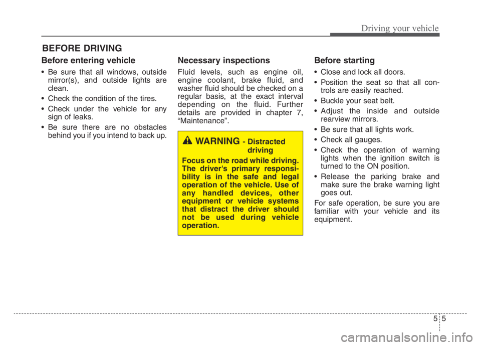 KIA STINGER 2021 Owners Manual 55
Driving your vehicle
Before entering vehicle
• Be sure that all windows, outside
mirror(s), and outside lights are
clean.
Check the condition of the tires.
Check under the vehicle for any
sign KIA STINGER 2021 Owners Manual 55
Driving your vehicle
Before entering vehicle
• Be sure that all windows, outside
mirror(s), and outside lights are
clean.
Check the condition of the tires.
Check under the vehicle for any
sign