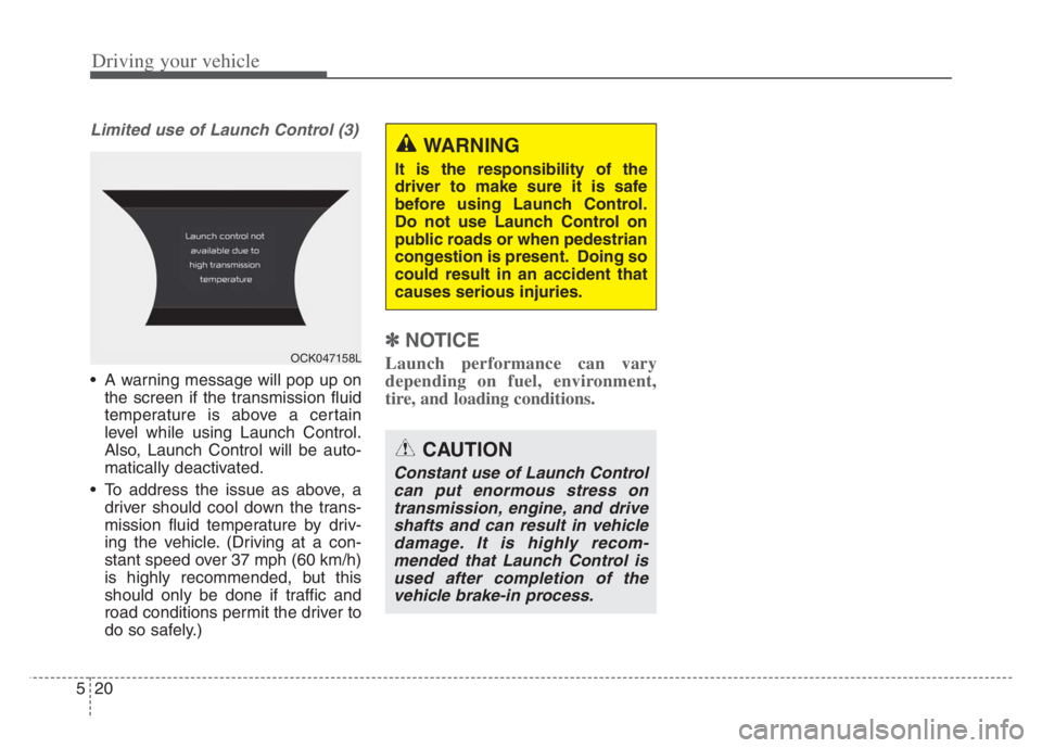 KIA STINGER 2021  Owners Manual Driving your vehicle
20
5
Limited use of Launch Control (3) 
 A warning message will pop up on
the screen if the transmission fluid
temperature is above a certain
level while using Launch Control.
Als