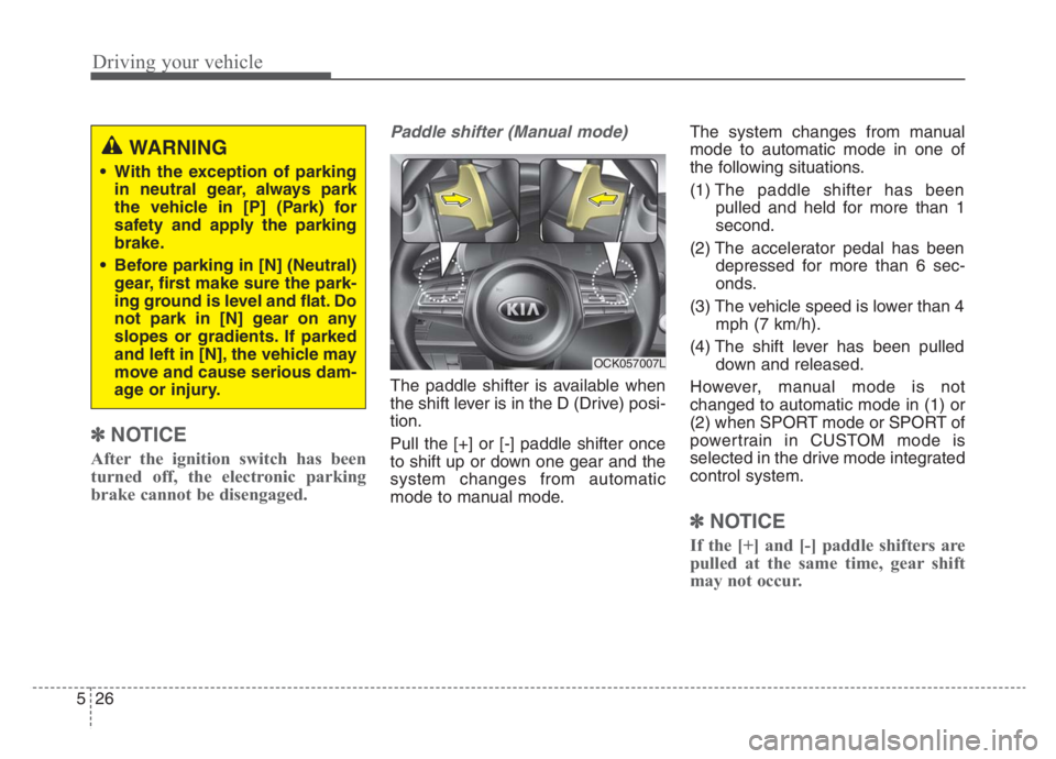 KIA STINGER 2021  Owners Manual Driving your vehicle
26 5
✽
✽
NOTICE
After the ignition switch has been
turned off, the electronic parking
brake cannot be disengaged.
Paddle shifter (Manual mode)
The paddle shifter is available 