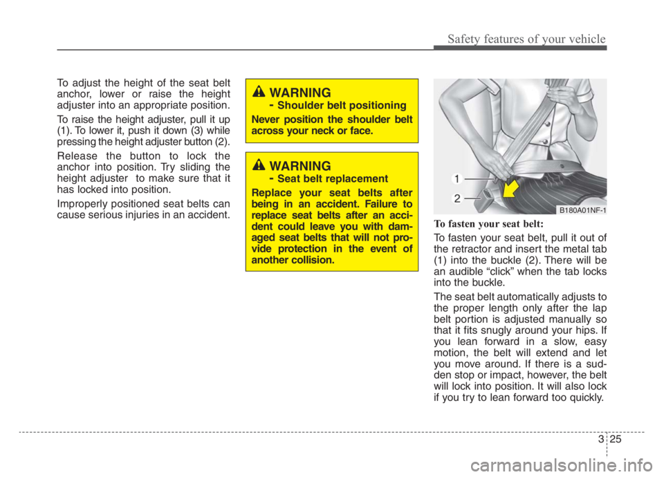 KIA STINGER 2021 Service Manual 325
Safety features of your vehicle
To adjust the height of the seat belt
anchor, lower or raise the height
adjuster into an appropriate position.
To raise the height adjuster, pull it up
(1). To lowe KIA STINGER 2021 Service Manual 325
Safety features of your vehicle
To adjust the height of the seat belt
anchor, lower or raise the height
adjuster into an appropriate position.
To raise the height adjuster, pull it up
(1). To lowe