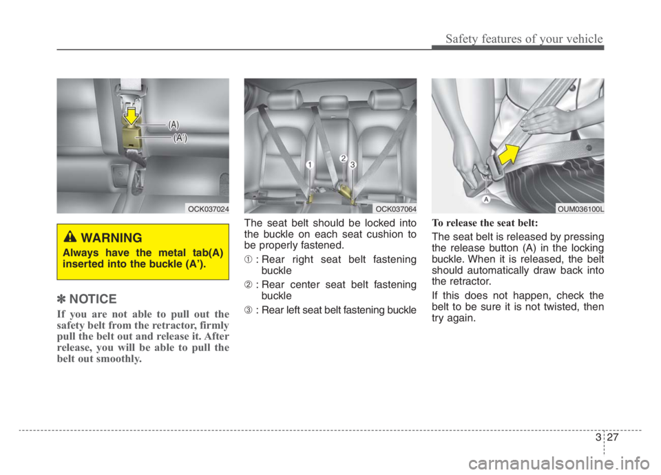 KIA STINGER 2021 Service Manual 327
Safety features of your vehicle
✽ ✽
NOTICE
If you are not able to pull out the
safety belt from the retractor, firmly
pull the belt out and release it. After
release, you will be able to pull KIA STINGER 2021 Service Manual 327
Safety features of your vehicle
✽ ✽
NOTICE
If you are not able to pull out the
safety belt from the retractor, firmly
pull the belt out and release it. After
release, you will be able to pull