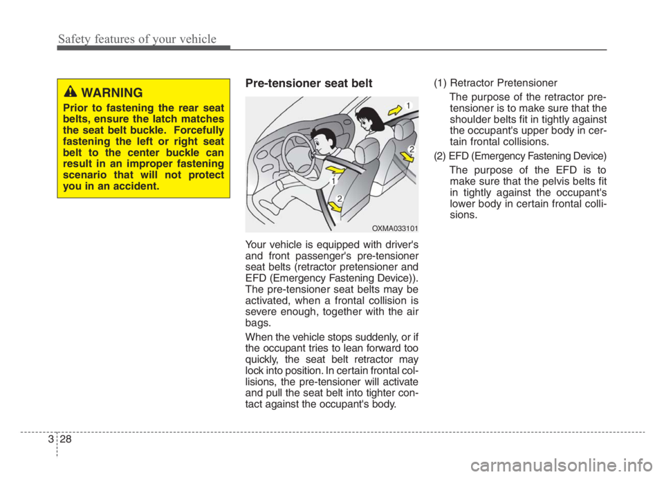 KIA STINGER 2021 Service Manual Safety features of your vehicle
28 3
Pre-tensioner seat belt
Your vehicle is equipped with drivers
and front passengers pre-tensioner
seat belts (retractor pretensioner and
EFD (Emergency Fastening KIA STINGER 2021 Service Manual Safety features of your vehicle
28 3
Pre-tensioner seat belt
Your vehicle is equipped with drivers
and front passengers pre-tensioner
seat belts (retractor pretensioner and
EFD (Emergency Fastening