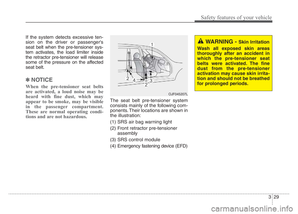 KIA STINGER 2021 Service Manual 329
Safety features of your vehicle
If the system detects excessive ten-
sion on the driver or passengers
seat belt when the pre-tensioner sys-
tem activates, the load limiter inside
the retractor pr KIA STINGER 2021 Service Manual 329
Safety features of your vehicle
If the system detects excessive ten-
sion on the driver or passengers
seat belt when the pre-tensioner sys-
tem activates, the load limiter inside
the retractor pr