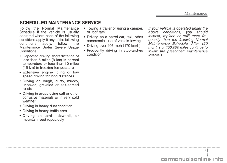 KIA STINGER 2021 Owners Manual 79
Maintenance
SCHEDULED MAINTENANCE SERVICE
Follow the Normal Maintenance
Schedule if the vehicle is usually
operated where none of the following
conditions apply. If any of the following
condition KIA STINGER 2021 Owners Manual 79
Maintenance
SCHEDULED MAINTENANCE SERVICE
Follow the Normal Maintenance
Schedule if the vehicle is usually
operated where none of the following
conditions apply. If any of the following
condition