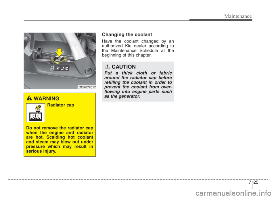 KIA STINGER 2021 Owners Manual 725
Maintenance
Changing the coolant
Have the coolant changed by an
authorized Kia dealer according to
the Maintenance Schedule at the
beginning of this chapter.
WARNING
Radiator cap
Do not remove th KIA STINGER 2021 Owners Manual 725
Maintenance
Changing the coolant
Have the coolant changed by an
authorized Kia dealer according to
the Maintenance Schedule at the
beginning of this chapter.
WARNING
Radiator cap
Do not remove th