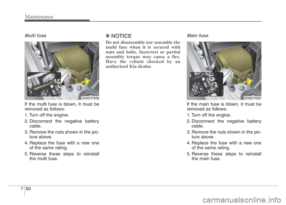 KIA STINGER 2021 Owners Manual Maintenance
60 7
Multi fuse
If the multi fuse is blown, it must be
removed as follows:
1. Turn off the engine.
2. Disconnect the negative battery
cable.
3. Remove the nuts shown in the pic-
ture above KIA STINGER 2021 Owners Manual Maintenance
60 7
Multi fuse
If the multi fuse is blown, it must be
removed as follows:
1. Turn off the engine.
2. Disconnect the negative battery
cable.
3. Remove the nuts shown in the pic-
ture above