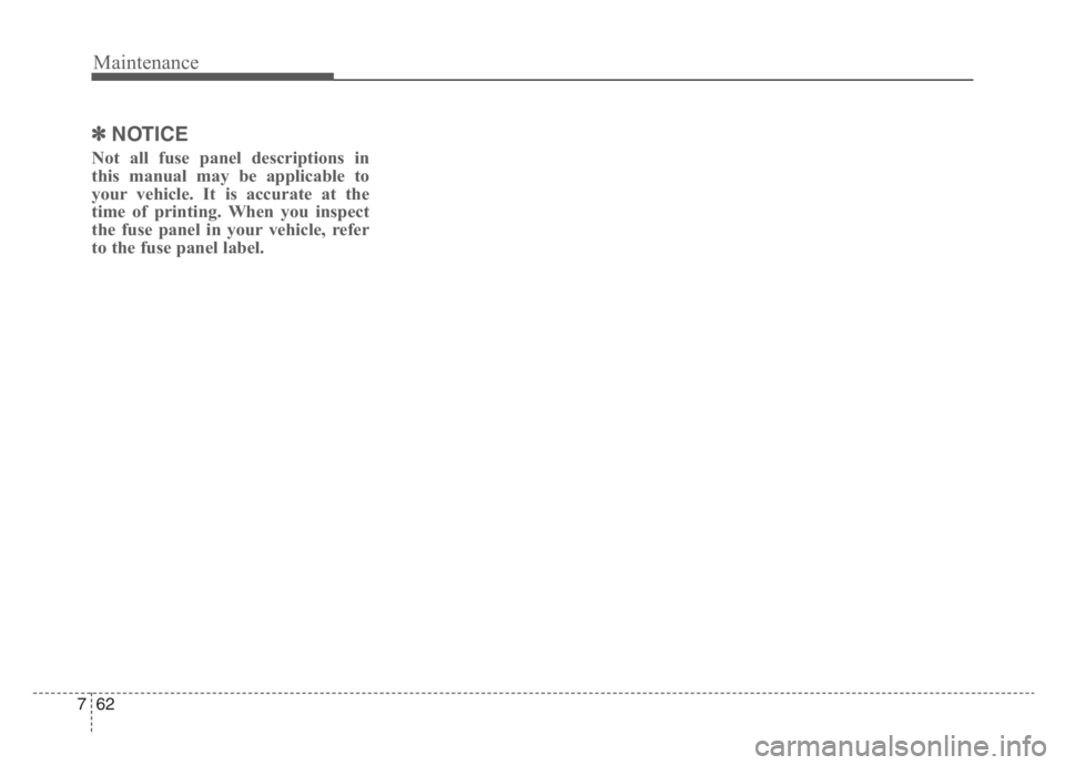 KIA STINGER 2021  Owners Manual Maintenance
62 7
✽
✽
NOTICE
Not all fuse panel descriptions in
this manual may be applicable to
your vehicle. It is accurate at the
time of printing. When you inspect
the fuse panel in your vehicl
