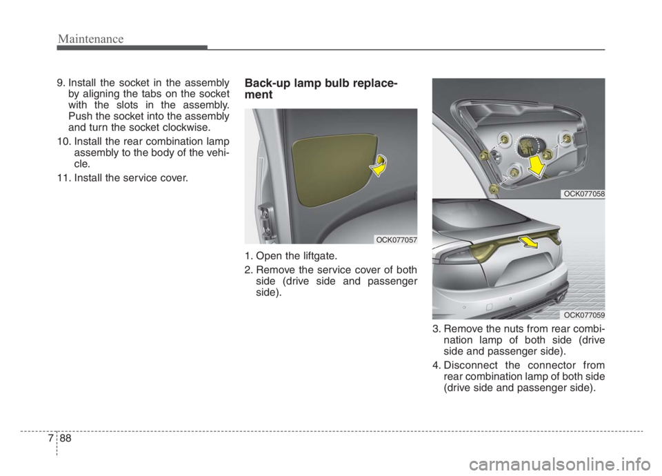 KIA STINGER 2021 Owners Manual Maintenance
88 7
9. Install the socket in the assembly
by aligning the tabs on the socket
with the slots in the assembly.
Push the socket into the assembly
and turn the socket clockwise.
10. Install t KIA STINGER 2021 Owners Manual Maintenance
88 7
9. Install the socket in the assembly
by aligning the tabs on the socket
with the slots in the assembly.
Push the socket into the assembly
and turn the socket clockwise.
10. Install t
