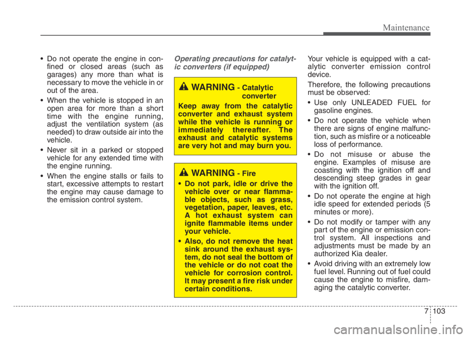 KIA STINGER 2021 Owners Manual 7103
Maintenance
Do not operate the engine in con-
fined or closed areas (such as
garages) any more than what is
necessary to move the vehicle in or
out of the area.
When the vehicle is stopped in a KIA STINGER 2021 Owners Manual 7103
Maintenance
Do not operate the engine in con-
fined or closed areas (such as
garages) any more than what is
necessary to move the vehicle in or
out of the area.
When the vehicle is stopped in a
