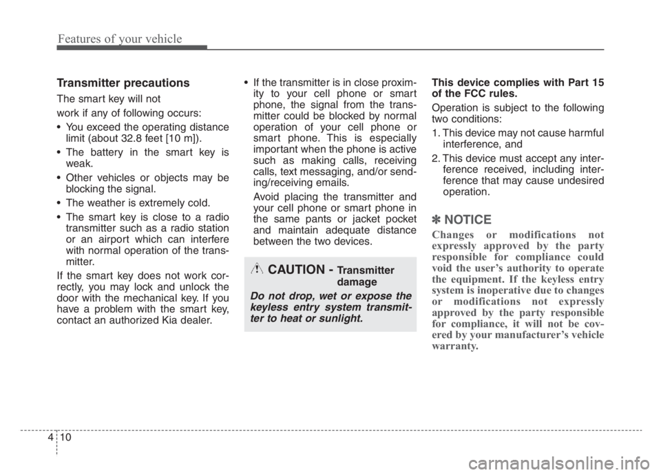 KIA STINGER 2021  Owners Manual Features of your vehicle
10 4
Transmitter precautions
The smart key will not
work if any of following occurs:
 You exceed the operating distance
limit (about 32.8 feet [10 m]).
 The battery in the sma
