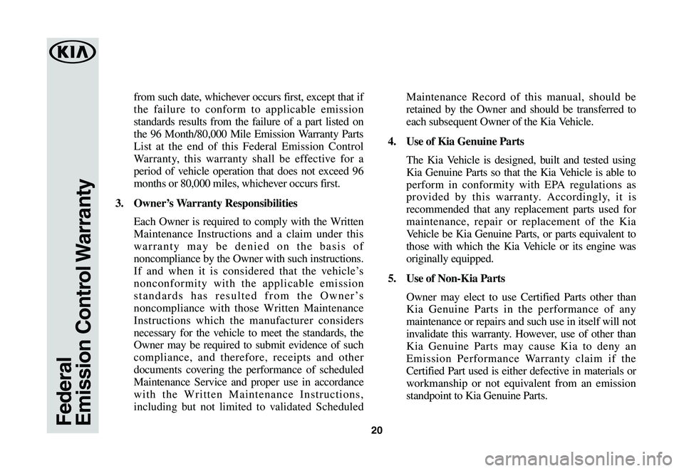 KIA STINGER 2020 Warranty and Consumer Information Guide 20
from such date, whichever occurs first, except that if
the failure to conform to applicable emission
standards results from the failure of a part listed on
the 96 Month/80,000 Mile Emission Warr KIA STINGER 2020 Warranty and Consumer Information Guide 20
from such date, whichever occurs first, except that if
the failure to conform to applicable emission
standards results from the failure of a part listed on
the 96 Month/80,000 Mile Emission Warr