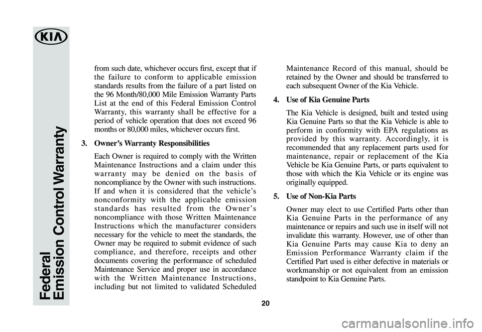 KIA STINGER 2020  Warranty and Consumer Information Guide 20
from such date, whichever occurs first, except that if 
the failure to conform to applicable emission 
standards results from the failure of a part listed on 
the 96 Month/80,000 Mile Emission Warr
