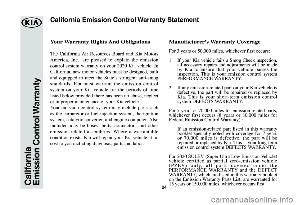 KIA STINGER 2020  Warranty and Consumer Information Guide 24CaliforniaEmission  Control Warranty
Your	Warranty	Rights	And	Obligations
The California Air Resources Board and Kia Motors 
America, Inc., are pleased to explain the emission 
control system warran
