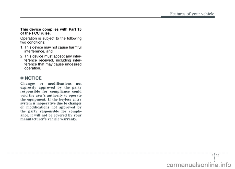 KIA SPORTAGE 2021 Owners Manual 4 11
Features of your vehicle
This device complies with Part 15
of the FCC rules.
Operation is subject to the following
two conditions:
1. This device may not cause harmfulinterference, and
2. This d KIA SPORTAGE 2021 Owners Manual 4 11
Features of your vehicle
This device complies with Part 15
of the FCC rules.
Operation is subject to the following
two conditions:
1. This device may not cause harmfulinterference, and
2. This d