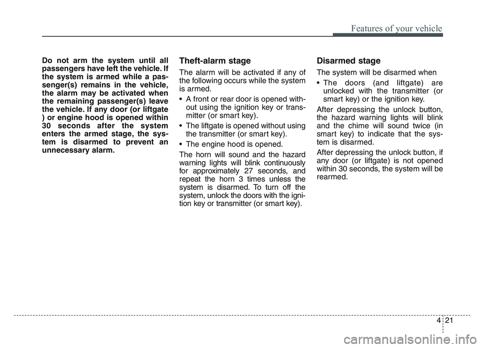 KIA SPORTAGE 2021 Owners Manual 4 21
Features of your vehicle
Do not arm the system until all
passengers have left the vehicle. If
the system is armed while a pas-
senger(s) remains in the vehicle,
the alarm may be activated when
th KIA SPORTAGE 2021 Owners Manual 4 21
Features of your vehicle
Do not arm the system until all
passengers have left the vehicle. If
the system is armed while a pas-
senger(s) remains in the vehicle,
the alarm may be activated when
th