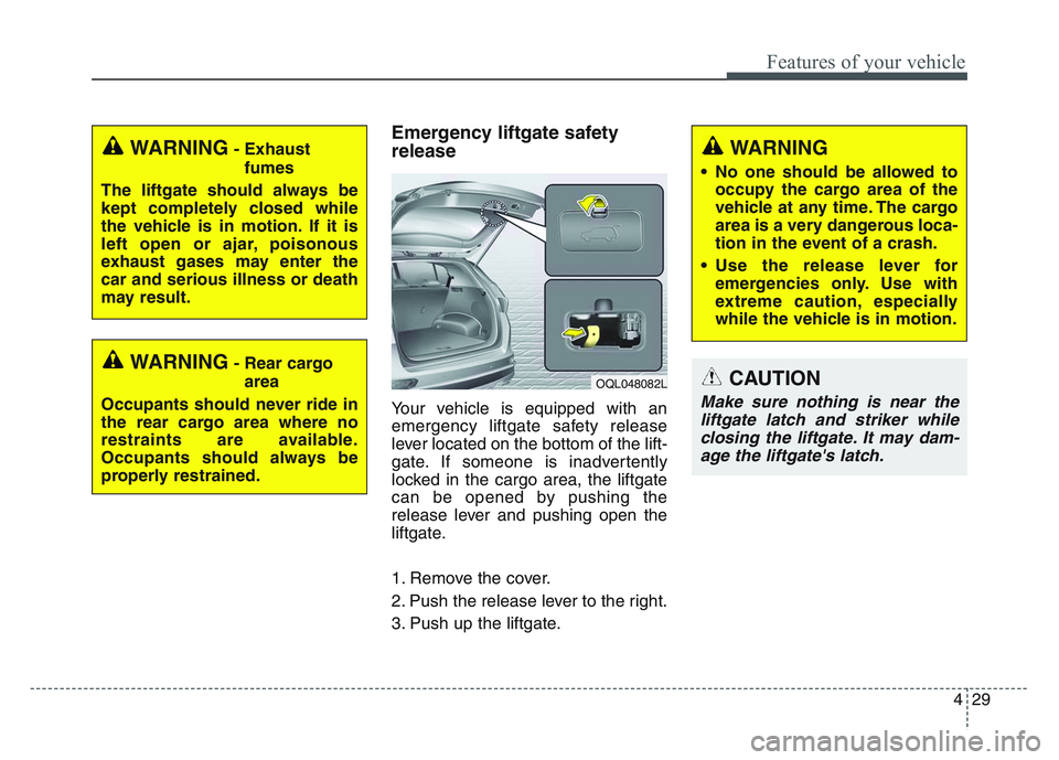 KIA SPORTAGE 2021 Owners Manual 4 29
Features of your vehicle
Emergency liftgate safety
release
Your vehicle is equipped with an
emergency liftgate safety release
lever located on the bottom of the lift-
gate. If someone is inadvert KIA SPORTAGE 2021 Owners Manual 4 29
Features of your vehicle
Emergency liftgate safety
release
Your vehicle is equipped with an
emergency liftgate safety release
lever located on the bottom of the lift-
gate. If someone is inadvert