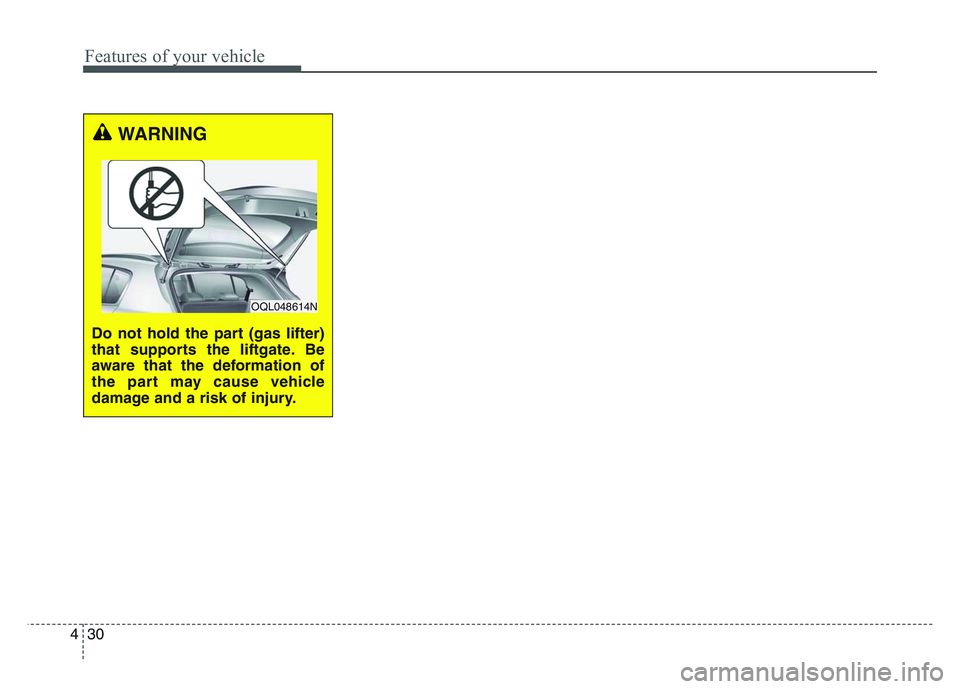 KIA SPORTAGE 2021 Owners Manual Features of your vehicle
304
WARNING
Do not hold the part (gas lifter)
that supports the liftgate. Be
aware that the deformation of
the part may cause vehicle
damage and a risk of injury.
OQL048614N KIA SPORTAGE 2021 Owners Manual Features of your vehicle
304
WARNING
Do not hold the part (gas lifter)
that supports the liftgate. Be
aware that the deformation of
the part may cause vehicle
damage and a risk of injury.
OQL048614N