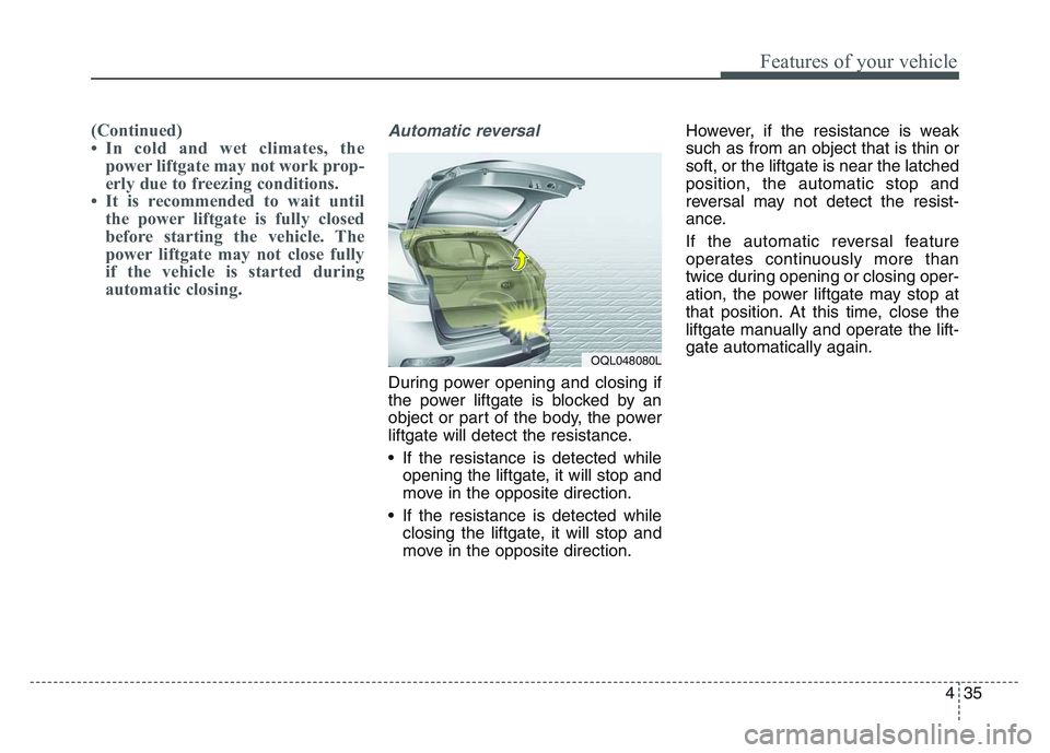 KIA SPORTAGE 2021 Owners Manual 4 35
Features of your vehicle
(Continued)
• In cold and wet climates, thepower liftgate may not work prop-
erly due to freezing conditions.
• It is recommended to wait until the power liftgate is KIA SPORTAGE 2021 Owners Manual 4 35
Features of your vehicle
(Continued)
• In cold and wet climates, thepower liftgate may not work prop-
erly due to freezing conditions.
• It is recommended to wait until the power liftgate is