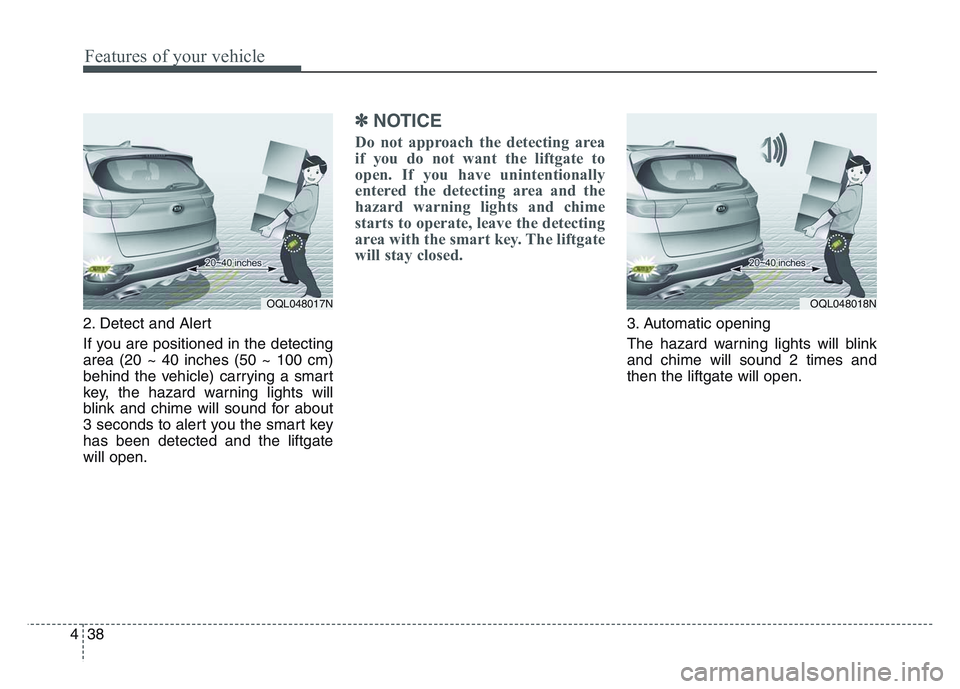 KIA SPORTAGE 2021 Owners Manual Features of your vehicle
384
2. Detect and Alert
If you are positioned in the detecting
area (20 ~ 40 inches (50 ~ 100 cm)
behind the vehicle) carrying a smart
key, the hazard warning lights will
blin KIA SPORTAGE 2021 Owners Manual Features of your vehicle
384
2. Detect and Alert
If you are positioned in the detecting
area (20 ~ 40 inches (50 ~ 100 cm)
behind the vehicle) carrying a smart
key, the hazard warning lights will
blin
