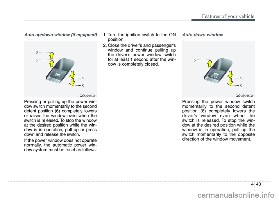 KIA SPORTAGE 2021 Owners Manual 4 43
Features of your vehicle
Auto up/down window (if equipped)
Pressing or pulling up the power win-
dow switch momentarily to the second
detent position (6) completely lowers
or raises the window e KIA SPORTAGE 2021 Owners Manual 4 43
Features of your vehicle
Auto up/down window (if equipped)
Pressing or pulling up the power win-
dow switch momentarily to the second
detent position (6) completely lowers
or raises the window e