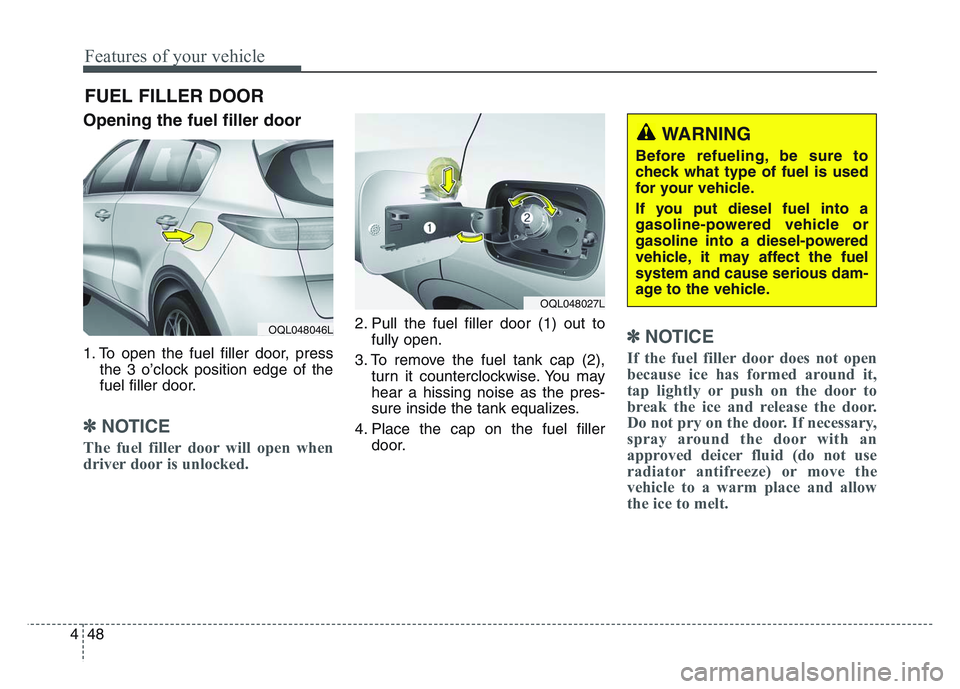 KIA SPORTAGE 2021 Owners Manual Features of your vehicle
484
Opening the fuel filler door
1. To open the fuel filler door, pressthe 3 o’clock position edge of the
fuel filler door.
✽NOTICE
The fuel filler door will open when
dri KIA SPORTAGE 2021 Owners Manual Features of your vehicle
484
Opening the fuel filler door
1. To open the fuel filler door, pressthe 3 o’clock position edge of the
fuel filler door.
✽NOTICE
The fuel filler door will open when
dri