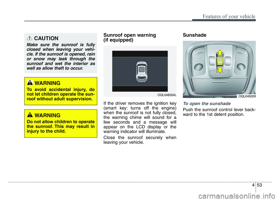 KIA SPORTAGE 2021 Owners Manual 4 53
Features of your vehicle
Sunroof open warning
(if equipped)
If the driver removes the ignition key
(smart key: turns off the engine)
when the sunroof is not fully closed,
the warning chime will KIA SPORTAGE 2021 Owners Manual 4 53
Features of your vehicle
Sunroof open warning
(if equipped)
If the driver removes the ignition key
(smart key: turns off the engine)
when the sunroof is not fully closed,
the warning chime will