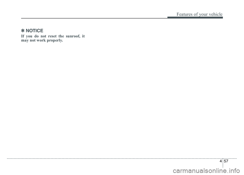 KIA SPORTAGE 2021 Owners Manual 4 57
Features of your vehicle
✽NOTICE
If you do not reset the sunroof, it
may not work properly. KIA SPORTAGE 2021 Owners Manual 4 57
Features of your vehicle
✽NOTICE
If you do not reset the sunroof, it
may not work properly.