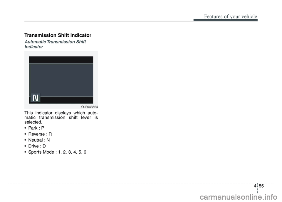 KIA SPORTAGE 2021 Owners Manual 4 85
Features of your vehicle
Transmission Shift Indicator
Automatic Transmission ShiftIndicator
This indicator displays which auto-
matic transmission shift lever is
selected.
• Park : P
• Rever KIA SPORTAGE 2021 Owners Manual 4 85
Features of your vehicle
Transmission Shift Indicator
Automatic Transmission ShiftIndicator
This indicator displays which auto-
matic transmission shift lever is
selected.
• Park : P
• Rever