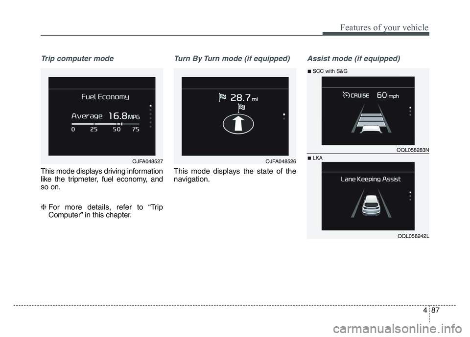 KIA SPORTAGE 2021 Owners Manual 4 87
Features of your vehicle
Trip computer mode
This mode displays driving information
like the tripmeter, fuel economy, and
so on.
❈ For more details, refer to “TripComputer” in this chapter.
KIA SPORTAGE 2021 Owners Manual 4 87
Features of your vehicle
Trip computer mode
This mode displays driving information
like the tripmeter, fuel economy, and
so on.
❈ For more details, refer to “TripComputer” in this chapter.