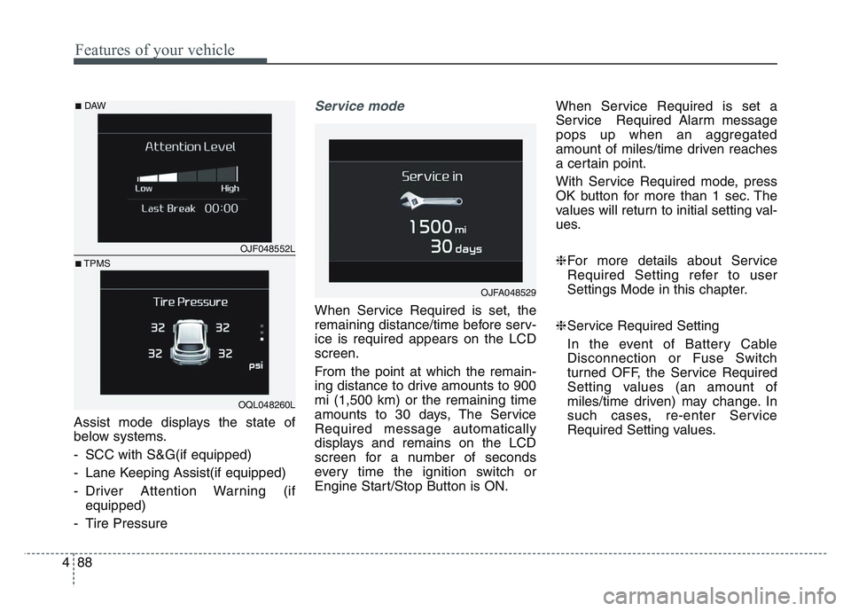 KIA SPORTAGE 2021 Owners Manual Features of your vehicle
884
Assist mode displays the state of
below systems.
- SCC with S&G(if equipped)
- Lane Keeping Assist(if equipped)
- Driver Attention Warning (ifequipped)
- Tire Pressure
Se KIA SPORTAGE 2021 Owners Manual Features of your vehicle
884
Assist mode displays the state of
below systems.
- SCC with S&G(if equipped)
- Lane Keeping Assist(if equipped)
- Driver Attention Warning (ifequipped)
- Tire Pressure
Se