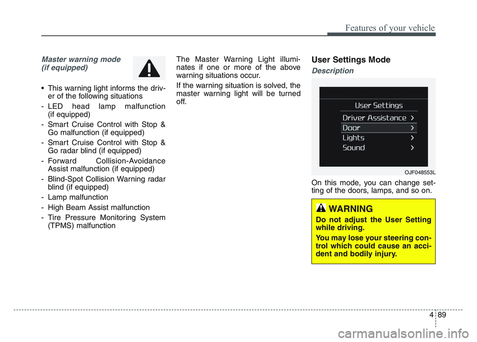 KIA SPORTAGE 2021 Owners Manual 4 89
Features of your vehicle
Master warning mode(if equipped)
• This warning light informs the driv- er of the following situations
- LED head lamp malfunction (if equipped)
- Smart Cruise Control KIA SPORTAGE 2021 Owners Manual 4 89
Features of your vehicle
Master warning mode(if equipped)
• This warning light informs the driv- er of the following situations
- LED head lamp malfunction (if equipped)
- Smart Cruise Control