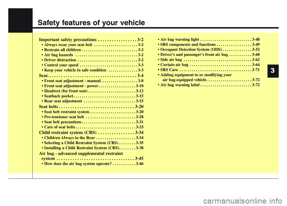 KIA SPORTAGE 2021  Owners Manual Safety features of your vehicle
Important safety precautions . . . . . . . . . . . . . . . . . 3-2
• Always wear your seat belt  . . . . . . . . . . . . . . . . . . . . . 3-2
• Restrain all childr