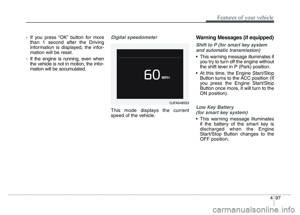 KIA SPORTAGE 2021 Owners Manual 4 97
Features of your vehicle
- If you press “OK” button for morethan 1 second after the Driving
Information is displayed, the infor-
mation will be reset.
- If the engine is running, even when th KIA SPORTAGE 2021 Owners Manual 4 97
Features of your vehicle
- If you press “OK” button for morethan 1 second after the Driving
Information is displayed, the infor-
mation will be reset.
- If the engine is running, even when th