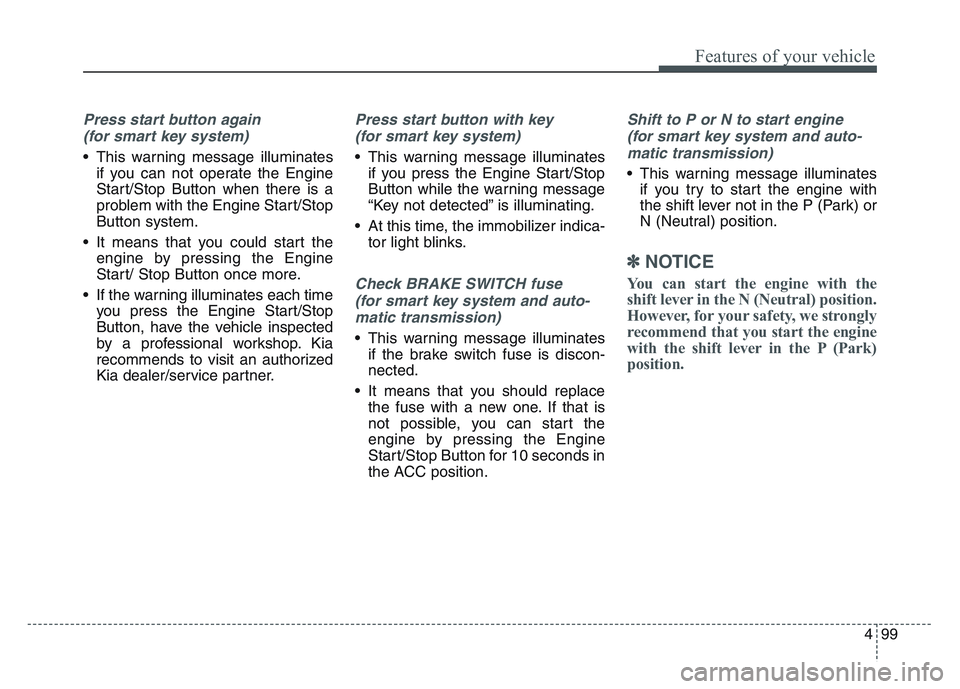 KIA SPORTAGE 2021 Owners Manual 4 99
Features of your vehicle
Press start button again (for smart key system)
• This warning message illuminates if you can not operate the Engine
Start/Stop Button when there is a
problem with the KIA SPORTAGE 2021 Owners Manual 4 99
Features of your vehicle
Press start button again (for smart key system)
• This warning message illuminates if you can not operate the Engine
Start/Stop Button when there is a
problem with the