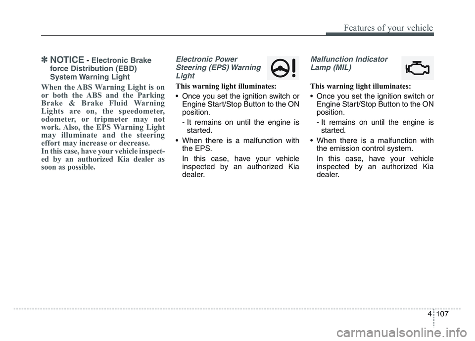 KIA SPORTAGE 2021 Owners Manual 4 107
Features of your vehicle
✽NOTICE- Electronic Brake
force Distribution (EBD)
System Warning Light
When the ABS Warning Light is on
or both the ABS and the Parking
Brake & Brake Fluid Warning
L KIA SPORTAGE 2021 Owners Manual 4 107
Features of your vehicle
✽NOTICE- Electronic Brake
force Distribution (EBD)
System Warning Light
When the ABS Warning Light is on
or both the ABS and the Parking
Brake & Brake Fluid Warning
L