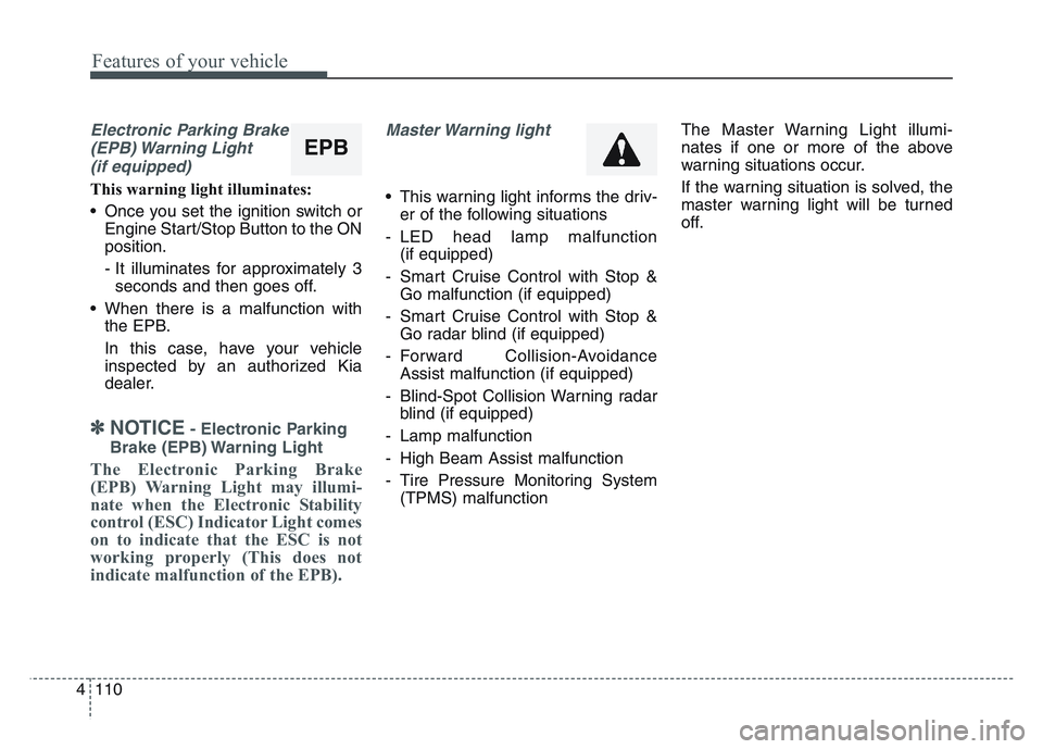 KIA SPORTAGE 2021 Owners Manual Features of your vehicle
1104
Electronic Parking Brake(EPB) Warning Light(if equipped)
This warning light illuminates:
• Once you set the ignition switch or Engine Start/Stop Button to the ON
posit KIA SPORTAGE 2021 Owners Manual Features of your vehicle
1104
Electronic Parking Brake(EPB) Warning Light(if equipped)
This warning light illuminates:
• Once you set the ignition switch or Engine Start/Stop Button to the ON
posit