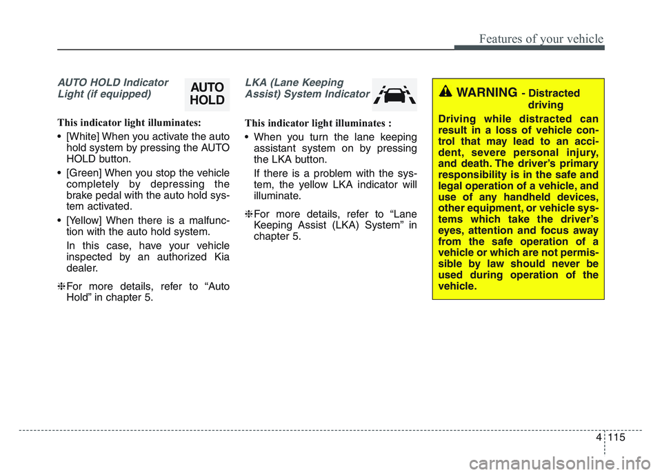 KIA SPORTAGE 2021  Owners Manual 4 115
Features of your vehicle
AUTO HOLD IndicatorLight (if equipped)
This indicator light illuminates:
• [White] When you activate the auto hold system by pressing the AUTO
HOLD button.
• [Green]
