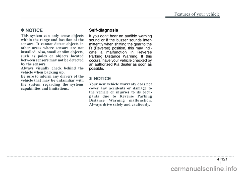 KIA SPORTAGE 2021 Owners Manual 4 121
Features of your vehicle
✽NOTICE
This system can only sense objects
within the range and location of the
sensors. It cannot detect objects in
other areas where sensors are not
installed. Also, KIA SPORTAGE 2021 Owners Manual 4 121
Features of your vehicle
✽NOTICE
This system can only sense objects
within the range and location of the
sensors. It cannot detect objects in
other areas where sensors are not
installed. Also,