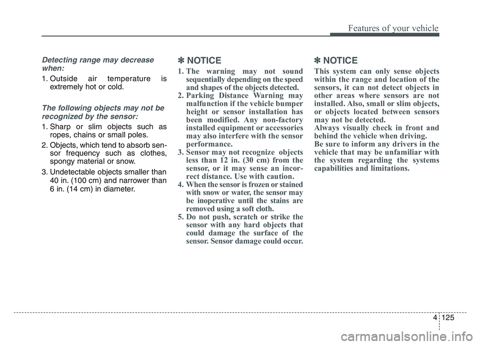 KIA SPORTAGE 2021 Owners Manual 4 125
Features of your vehicle
Detecting range may decreasewhen:
1. Outside air temperature is extremely hot or cold.
The following objects may not be
recognized by the sensor:
1. Sharp or slim object KIA SPORTAGE 2021 Owners Manual 4 125
Features of your vehicle
Detecting range may decreasewhen:
1. Outside air temperature is extremely hot or cold.
The following objects may not be
recognized by the sensor:
1. Sharp or slim object