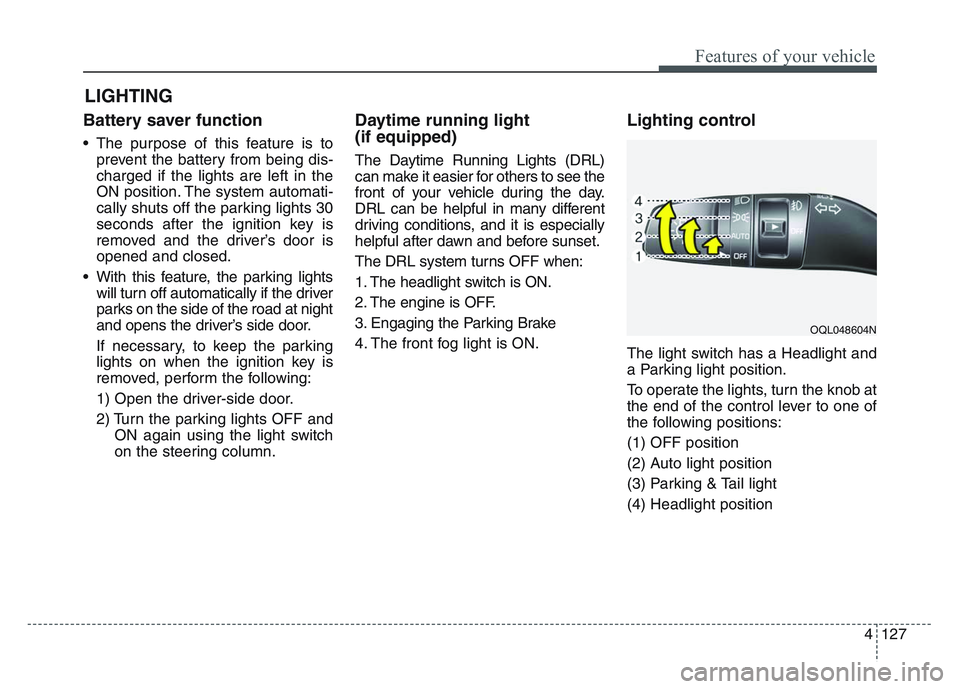KIA SPORTAGE 2021 Owners Manual 4 127
Features of your vehicle
Battery saver function
• The purpose of this feature is toprevent the battery from being dis-
charged if the lights are left in the
ON position. The system automati-
c KIA SPORTAGE 2021 Owners Manual 4 127
Features of your vehicle
Battery saver function
• The purpose of this feature is toprevent the battery from being dis-
charged if the lights are left in the
ON position. The system automati-
c