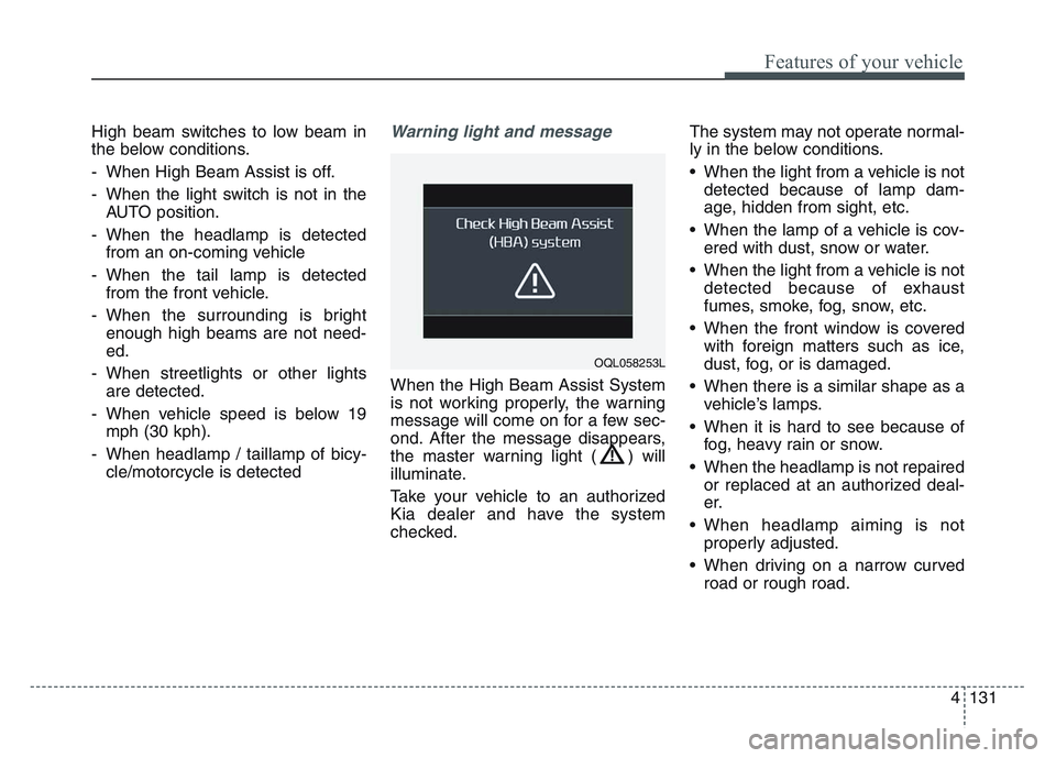 KIA SPORTAGE 2021 Owners Manual 4 131
Features of your vehicle
High beam switches to low beam in
the below conditions.
- When High Beam Assist is off.
- When the light switch is not in theAUTO position.
- When the headlamp is detect KIA SPORTAGE 2021 Owners Manual 4 131
Features of your vehicle
High beam switches to low beam in
the below conditions.
- When High Beam Assist is off.
- When the light switch is not in theAUTO position.
- When the headlamp is detect