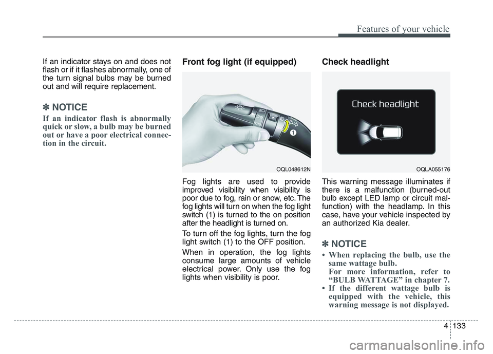 KIA SPORTAGE 2021 Owners Manual 4 133
Features of your vehicle
If an indicator stays on and does not
flash or if it flashes abnormally, one of
the turn signal bulbs may be burned
out and will require replacement.
✽NOTICE
If an ind KIA SPORTAGE 2021 Owners Manual 4 133
Features of your vehicle
If an indicator stays on and does not
flash or if it flashes abnormally, one of
the turn signal bulbs may be burned
out and will require replacement.
✽NOTICE
If an ind