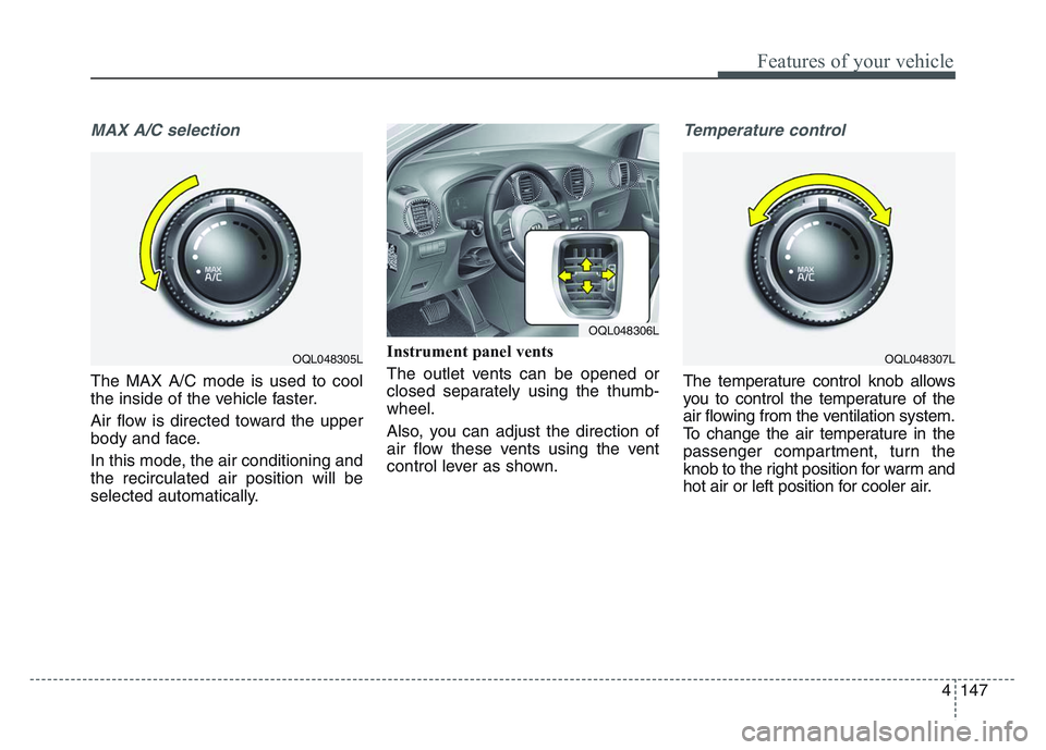 KIA SPORTAGE 2021  Owners Manual 4 147
Features of your vehicle
MAX A/C selection
The MAX A/C mode is used to cool
the inside of the vehicle faster.
Air flow is directed toward the upper
body and face.
In this mode, the air condition