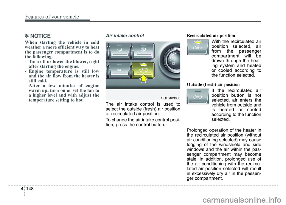 KIA SPORTAGE 2021  Owners Manual Features of your vehicle
1484
✽NOTICE
When starting the vehicle in cold
weather a more efficient way to heat
the passenger compartment is to do
the following.
- Turn off or lower the blower, rightaf