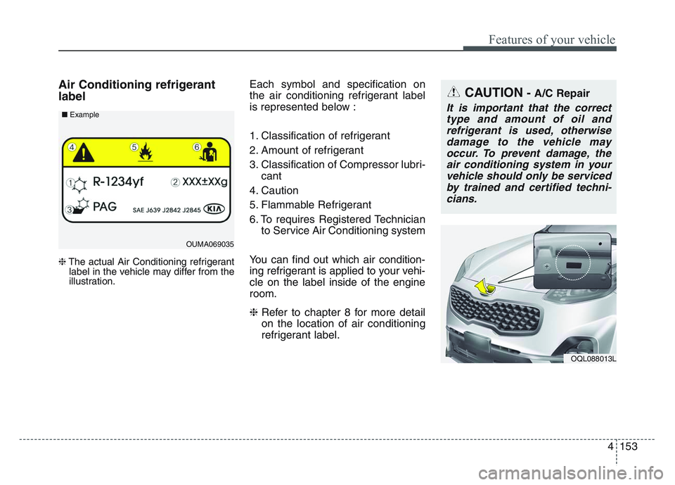 KIA SPORTAGE 2021 Owners Manual 4 153
Features of your vehicle
Air Conditioning refrigerant
label
❈The actual Air Conditioning refrigerant
label in the vehicle may differ from the
illustration.
Each symbol and specification on
the KIA SPORTAGE 2021 Owners Manual 4 153
Features of your vehicle
Air Conditioning refrigerant
label
❈The actual Air Conditioning refrigerant
label in the vehicle may differ from the
illustration.
Each symbol and specification on
the