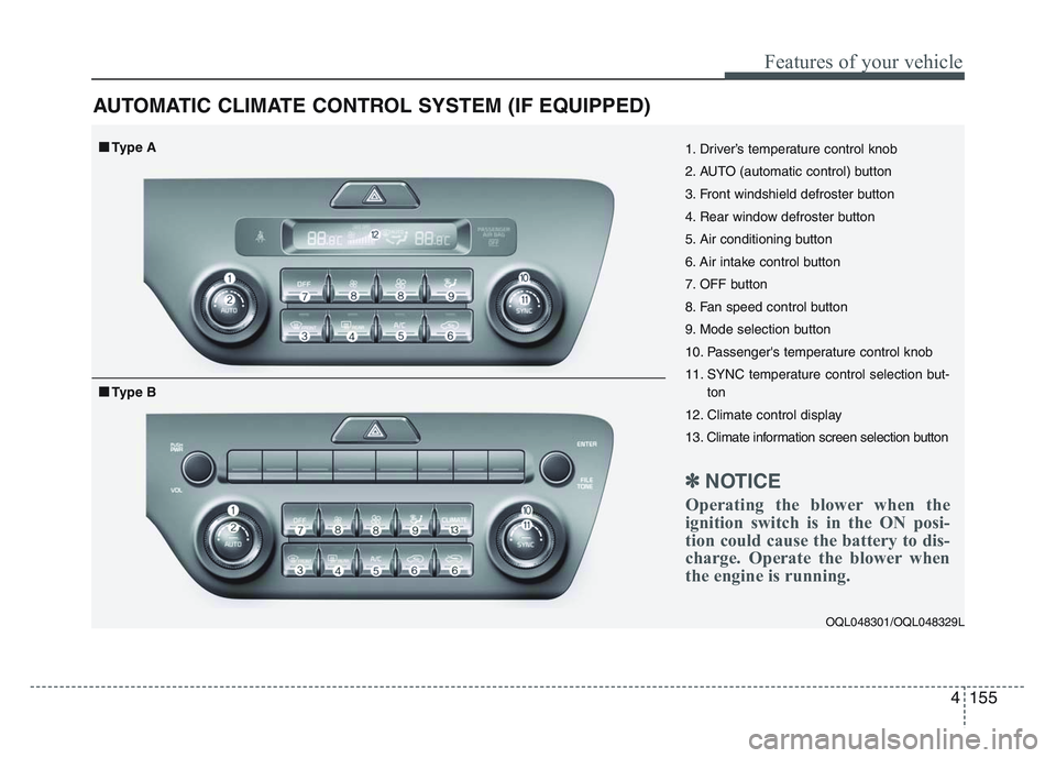 KIA SPORTAGE 2021 Owners Manual 4 155
Features of your vehicle
AUTOMATIC CLIMATE CONTROL SYSTEM (IF EQUIPPED)
OQL048301/OQL048329L
1. Driver’s temperature control knob
2. AUTO (automatic control) button
3. Front windshield defrost KIA SPORTAGE 2021 Owners Manual 4 155
Features of your vehicle
AUTOMATIC CLIMATE CONTROL SYSTEM (IF EQUIPPED)
OQL048301/OQL048329L
1. Driver’s temperature control knob
2. AUTO (automatic control) button
3. Front windshield defrost