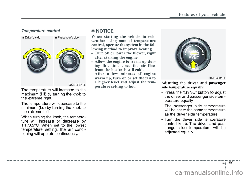KIA SPORTAGE 2021 Owners Manual 4 159
Features of your vehicle
Temperature control
The temperature will increase to the
maximum (HI) by turning the knob to
the extreme right.
The temperature will decrease to the
minimum (Lo) by turn KIA SPORTAGE 2021 Owners Manual 4 159
Features of your vehicle
Temperature control
The temperature will increase to the
maximum (HI) by turning the knob to
the extreme right.
The temperature will decrease to the
minimum (Lo) by turn