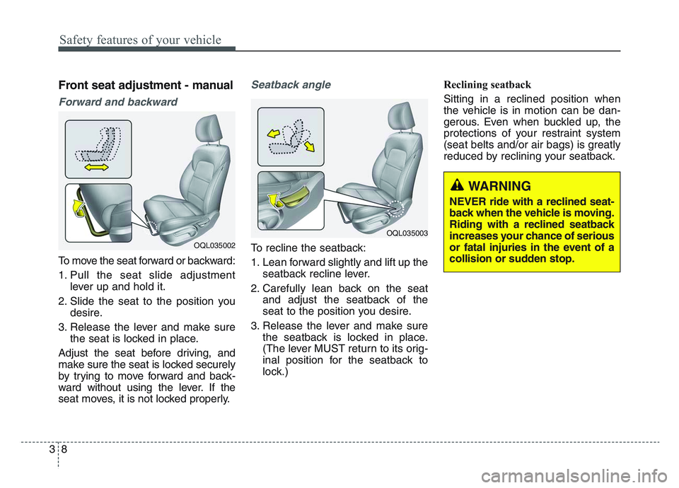 KIA SPORTAGE 2021  Owners Manual Safety features of your vehicle
83
Front seat adjustment - manual
Forward and backward
To move the seat forward or backward:
1. Pull the seat slide adjustmentlever up and hold it.
2. Slide the seat to