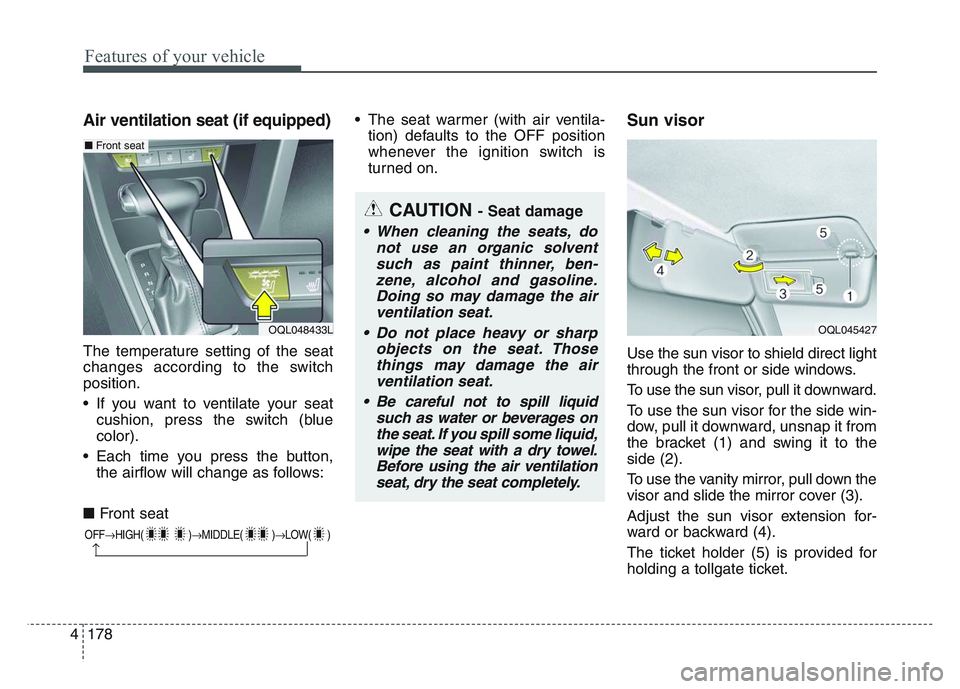 KIA SPORTAGE 2021  Owners Manual Features of your vehicle
1784
Air ventilation seat (if equipped)
The temperature setting of the seat
changes according to the switch
position.
• If you want to ventilate your seatcushion, press the 